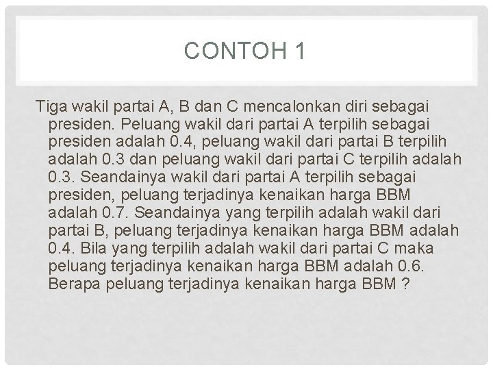 CONTOH 1 Tiga wakil partai A, B dan C mencalonkan diri sebagai presiden. Peluang