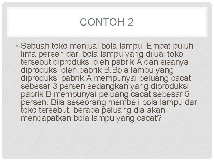 CONTOH 2 • Sebuah toko menjual bola lampu. Empat puluh lima persen dari bola