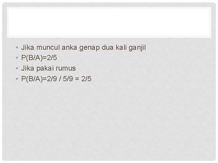  • • Jika muncul anka genap dua kali ganjil P(B/A)=2/5 Jika pakai rumus