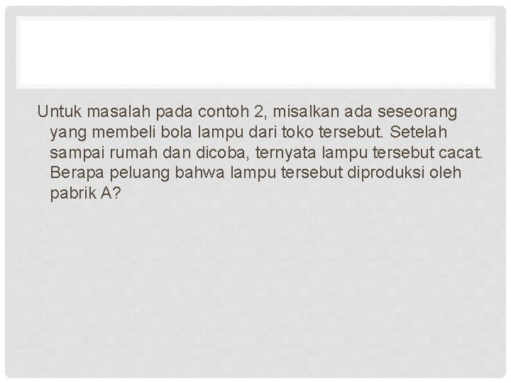 Untuk masalah pada contoh 2, misalkan ada seseorang yang membeli bola lampu dari toko