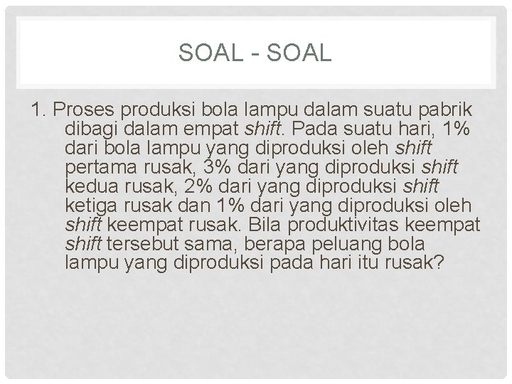 SOAL - SOAL 1. Proses produksi bola lampu dalam suatu pabrik dibagi dalam empat