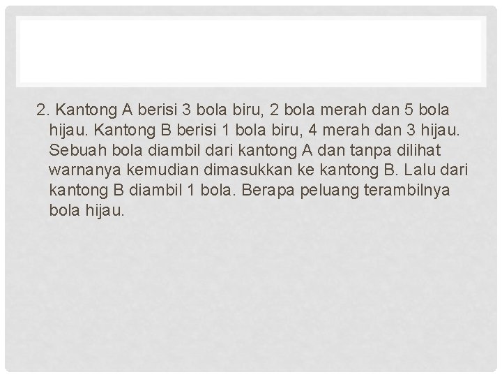 2. Kantong A berisi 3 bola biru, 2 bola merah dan 5 bola hijau.