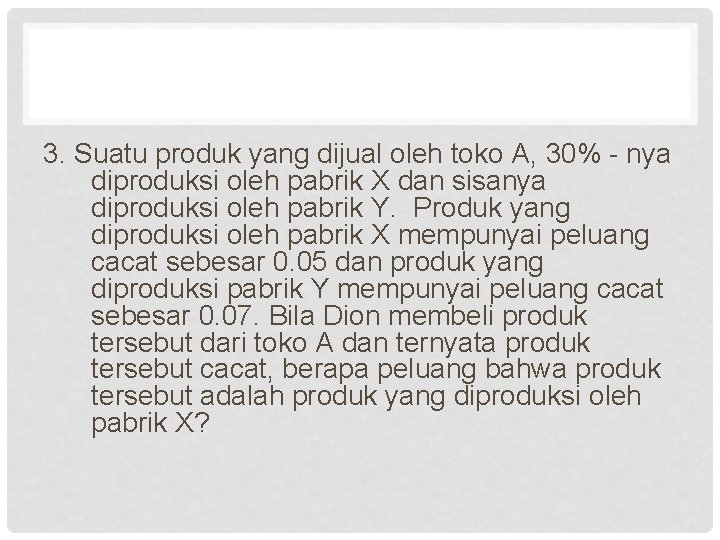 3. Suatu produk yang dijual oleh toko A, 30% - nya diproduksi oleh pabrik