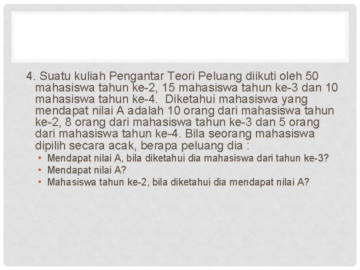 4. Suatu kuliah Pengantar Teori Peluang diikuti oleh 50 mahasiswa tahun ke-2, 15 mahasiswa