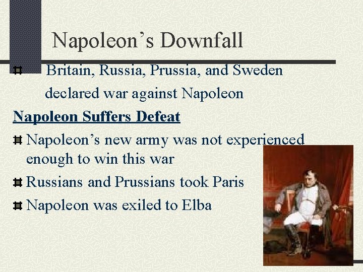 Napoleon’s Downfall Britain, Russia, Prussia, and Sweden declared war against Napoleon Suffers Defeat Napoleon’s