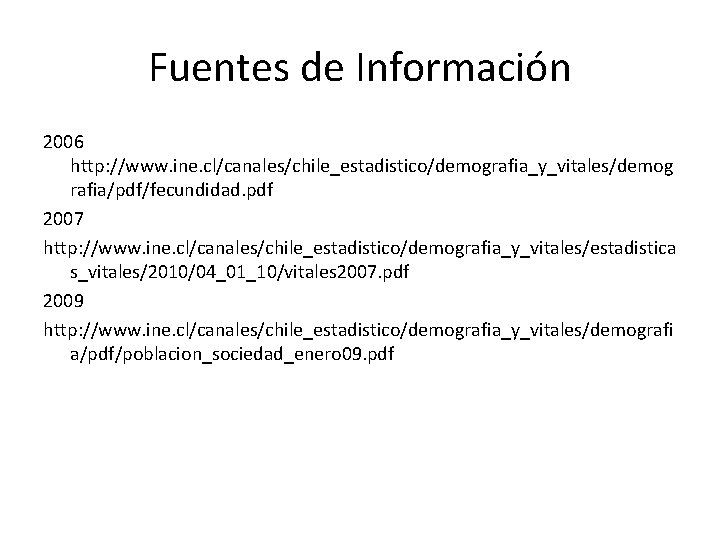 Fuentes de Información 2006 http: //www. ine. cl/canales/chile_estadistico/demografia_y_vitales/demog rafia/pdf/fecundidad. pdf 2007 http: //www. ine.