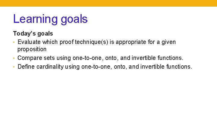 Learning goals Today’s goals • Evaluate which proof technique(s) is appropriate for a given