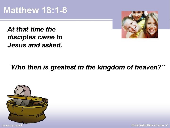 Matthew 18: 1 -6 At that time the disciples came to Jesus and asked,