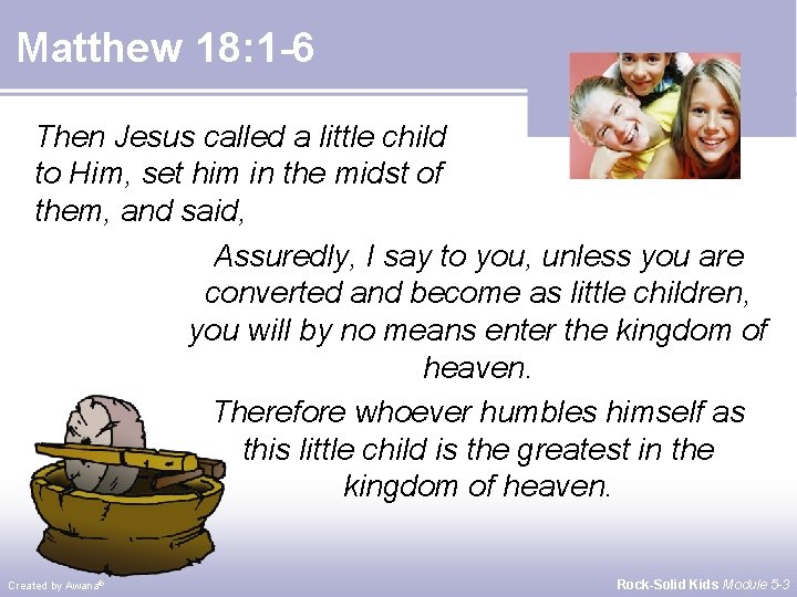Matthew 18: 1 -6 Then Jesus called a little child to Him, set him