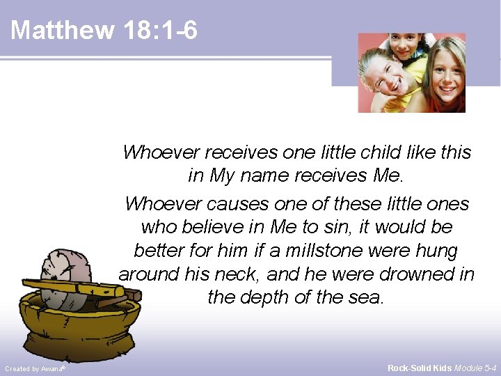 Matthew 18: 1 -6 Whoever receives one little child like this in My name