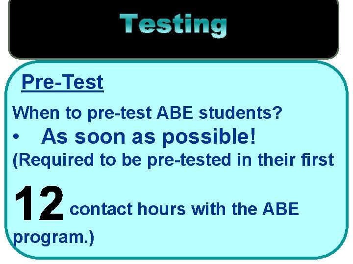 Pre-Test When to pre-test ABE students? • As soon as possible! (Required to be