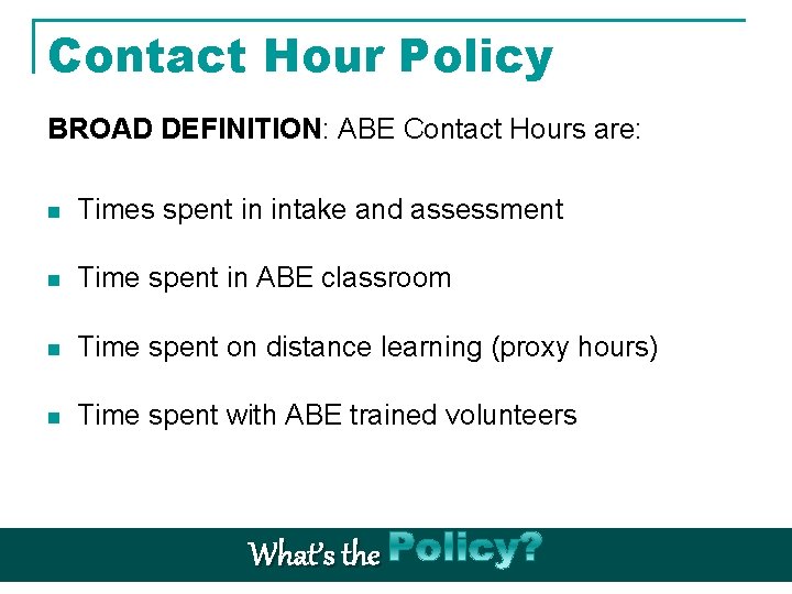 Contact Hour Policy BROAD DEFINITION: ABE Contact Hours are: n Times spent in intake