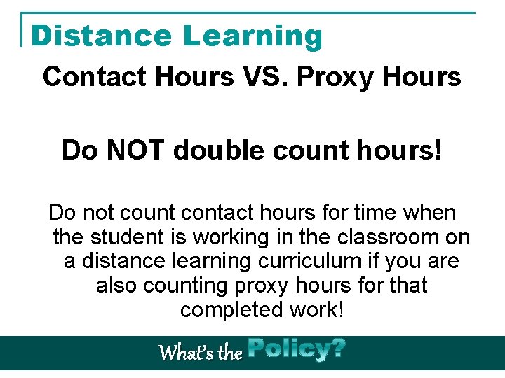 Distance Learning Contact Hours VS. Proxy Hours Do NOT double count hours! Do not