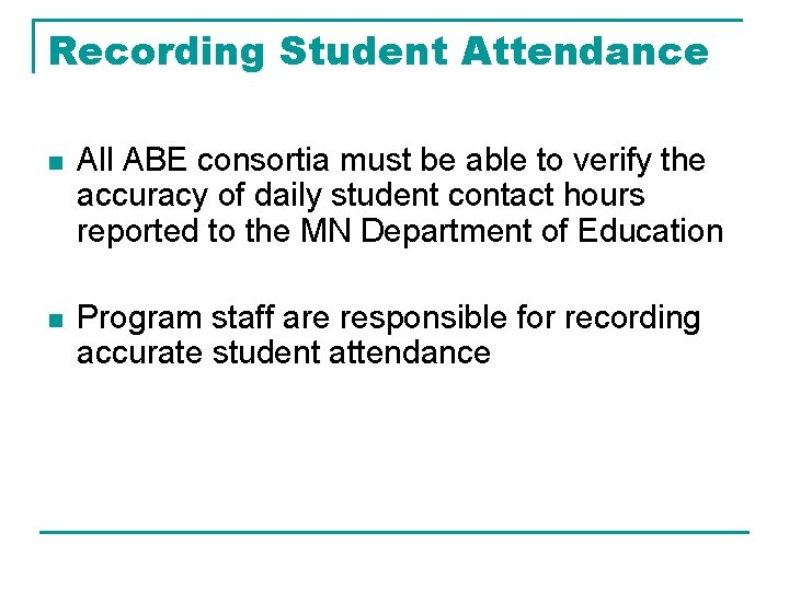 Recording Student Attendance n All ABE consortia must be able to verify the accuracy