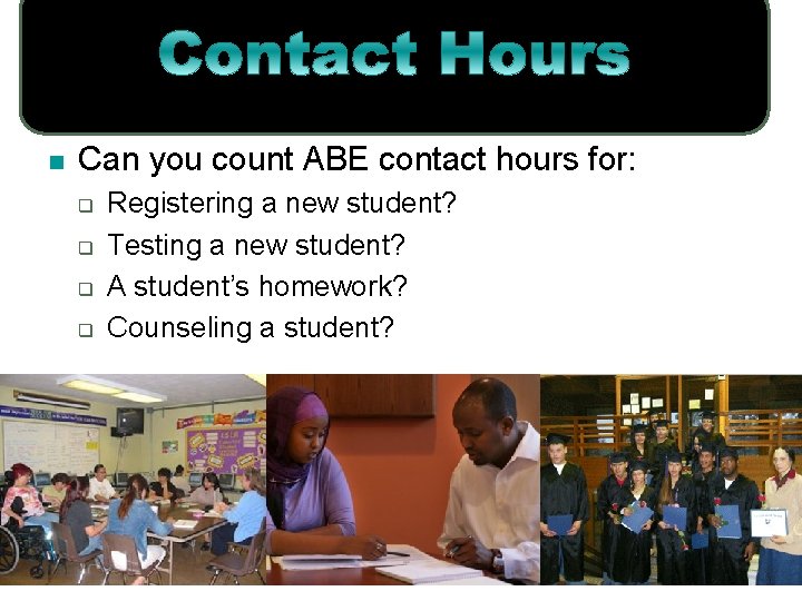 n Can you count ABE contact hours for: q q Registering a new student?