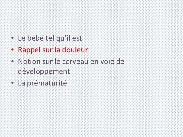  • Le bébé tel qu’il est • Rappel sur la douleur • Notion