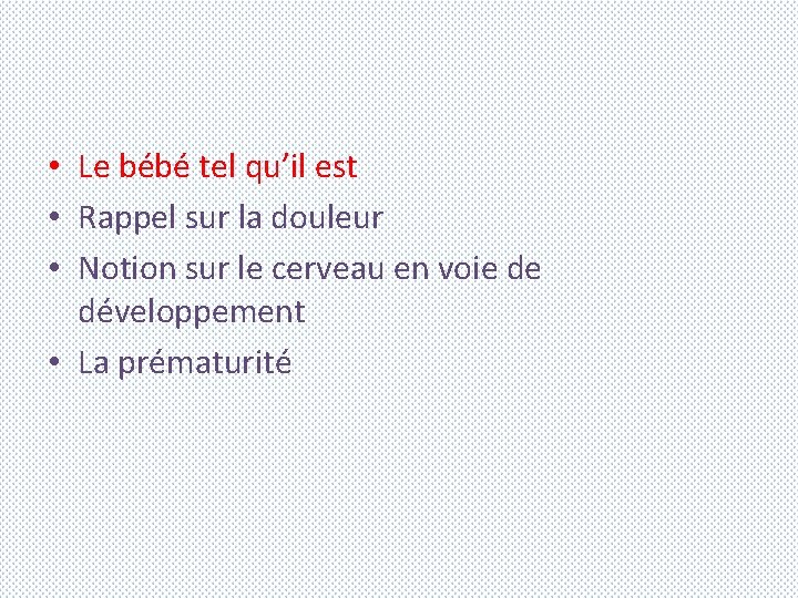  • Le bébé tel qu’il est • Rappel sur la douleur • Notion