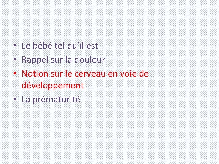  • Le bébé tel qu’il est • Rappel sur la douleur • Notion