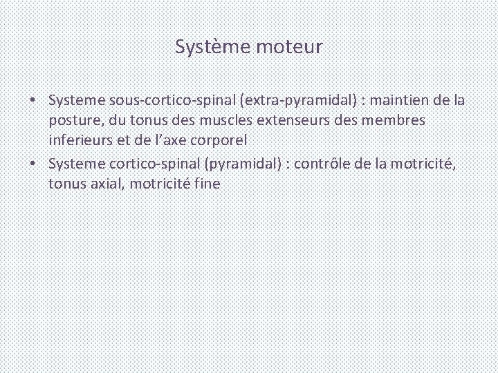 Système moteur • Systeme sous-cortico-spinal (extra-pyramidal) : maintien de la posture, du tonus des