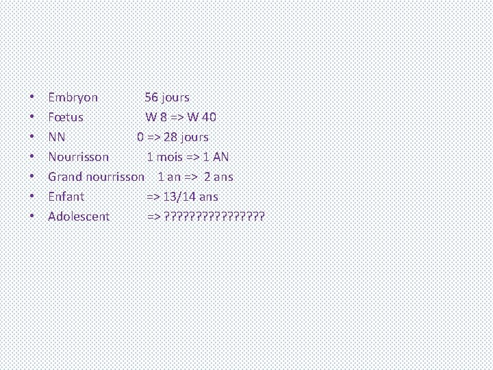  • • Embryon 56 jours Fœtus W 8 => W 40 NN 0