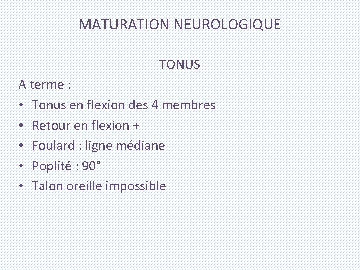 MATURATION NEUROLOGIQUE TONUS A terme : • Tonus en flexion des 4 membres •