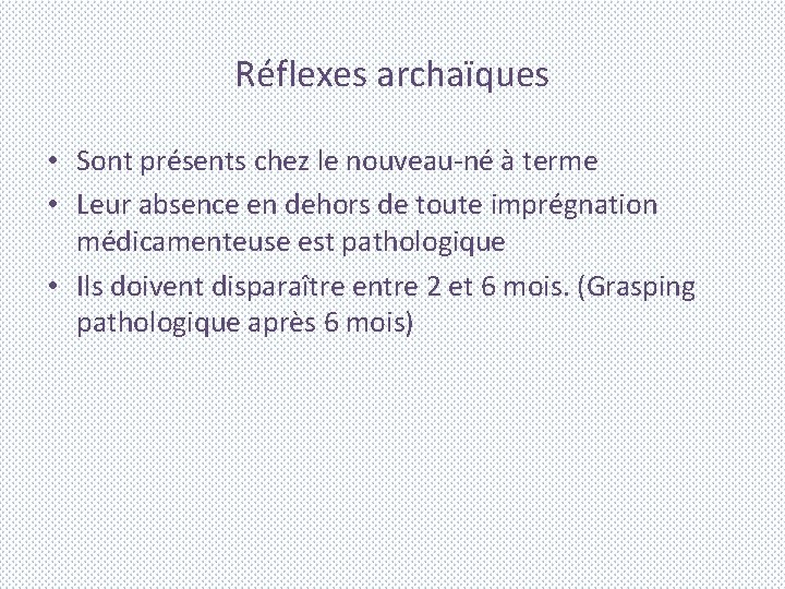 Réflexes archaïques • Sont présents chez le nouveau-né à terme • Leur absence en