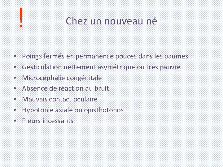 ! • • Chez un nouveau né Poings fermés en permanence pouces dans les