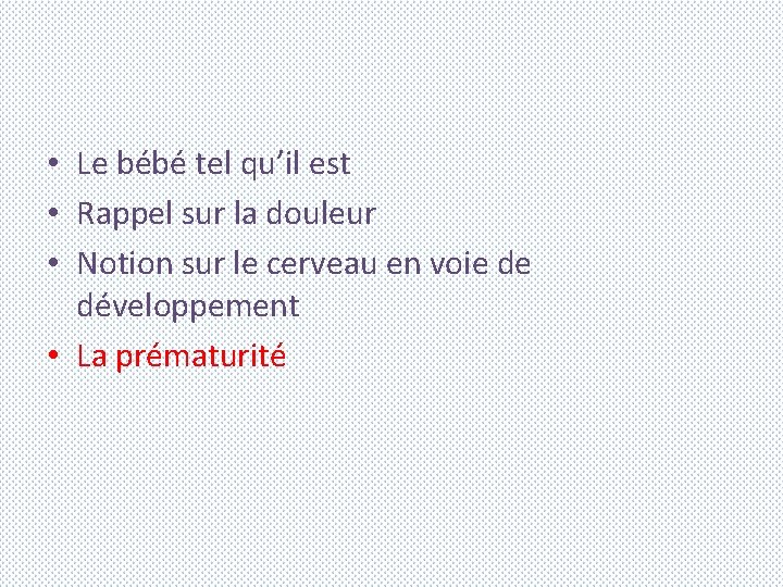  • Le bébé tel qu’il est • Rappel sur la douleur • Notion