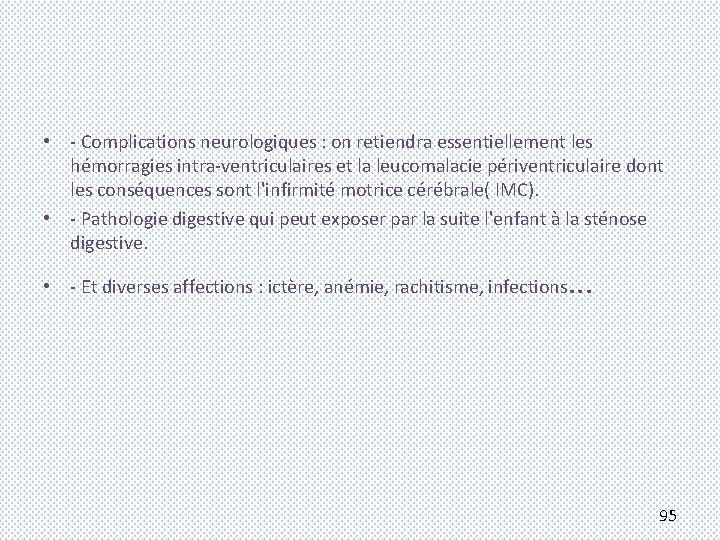  • - Complications neurologiques : on retiendra essentiellement les hémorragies intra-ventriculaires et la