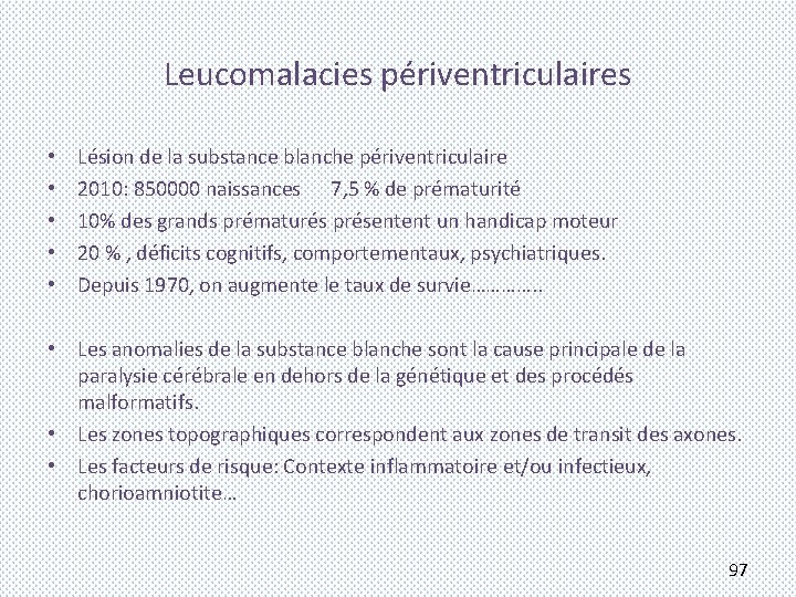 Leucomalacies périventriculaires • • • Lésion de la substance blanche périventriculaire 2010: 850000 naissances