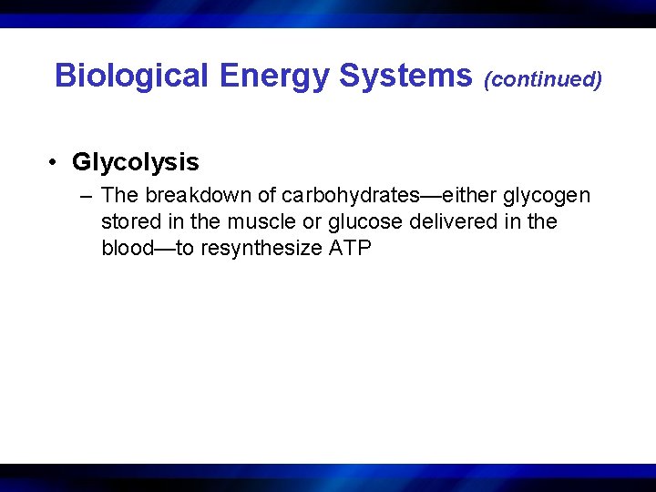 Biological Energy Systems (continued) • Glycolysis – The breakdown of carbohydrates—either glycogen stored in