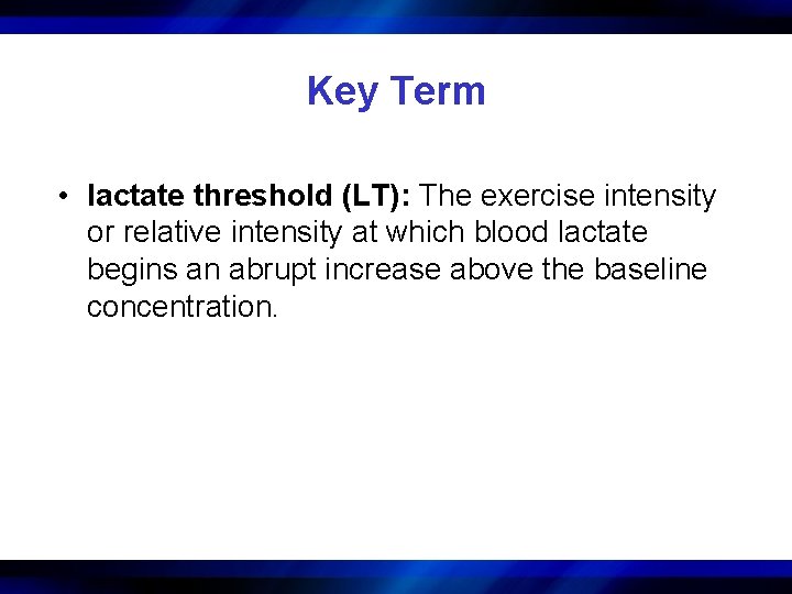 Key Term • lactate threshold (LT): The exercise intensity or relative intensity at which