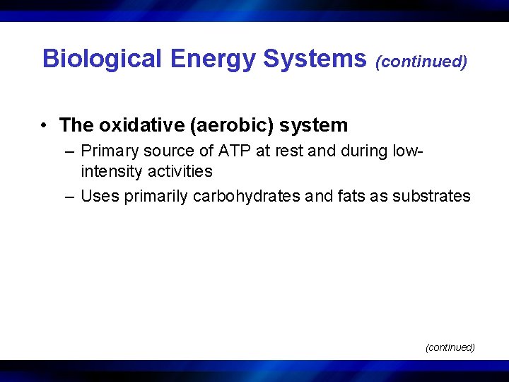 Biological Energy Systems (continued) • The oxidative (aerobic) system – Primary source of ATP