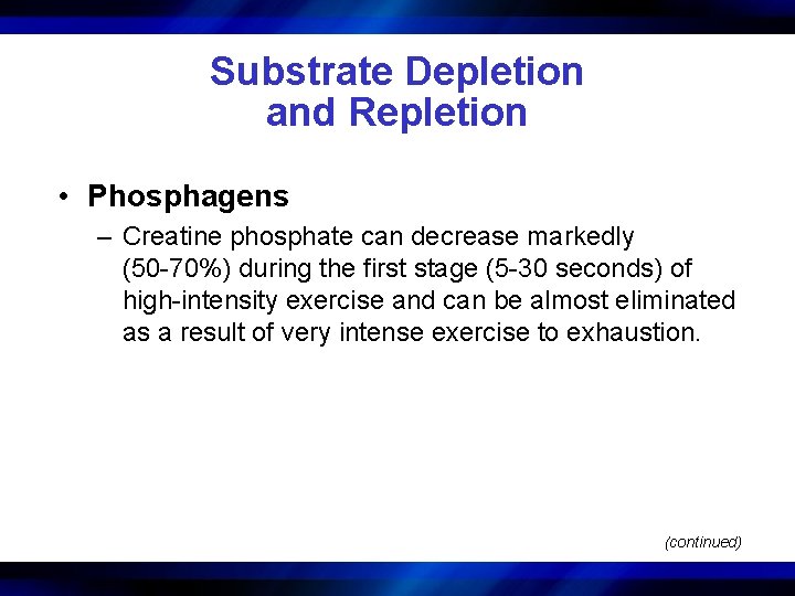 Substrate Depletion and Repletion • Phosphagens – Creatine phosphate can decrease markedly (50 -70%)