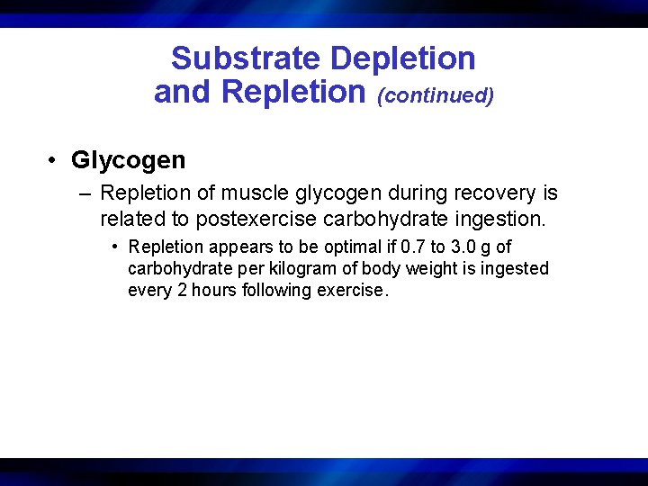 Substrate Depletion and Repletion (continued) • Glycogen – Repletion of muscle glycogen during recovery