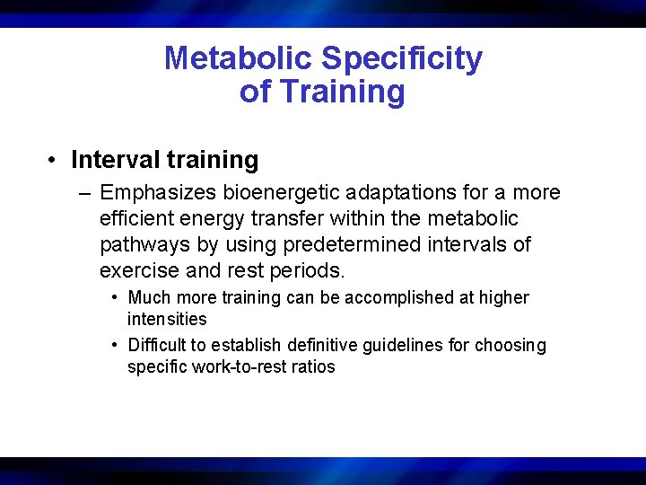 Metabolic Specificity of Training • Interval training – Emphasizes bioenergetic adaptations for a more