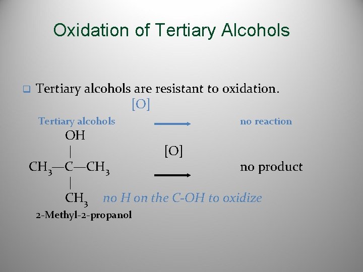 Oxidation of Tertiary Alcohols q Tertiary alcohols are resistant to oxidation. [O] Tertiary alcohols