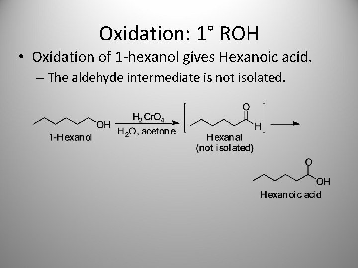 Oxidation: 1° ROH • Oxidation of 1 -hexanol gives Hexanoic acid. – The aldehyde
