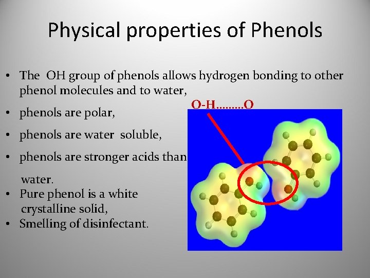 Physical properties of Phenols • The OH group of phenols allows hydrogen bonding to