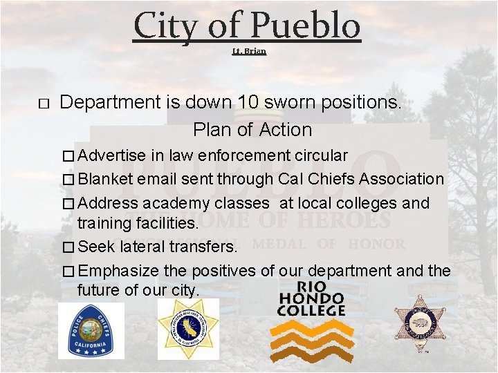 City of Pueblo Lt. Brian � Department is down 10 sworn positions. Plan of