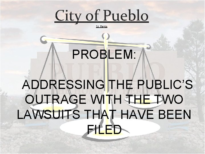 City of Pueblo Lt. Kevin PROBLEM: ADDRESSING THE PUBLIC’S OUTRAGE WITH THE TWO LAWSUITS