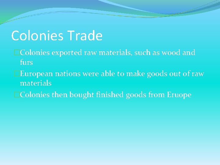 Colonies Trade �Colonies exported raw materials, such as wood and furs �European nations were