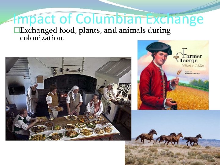 Impact of Columbian Exchange �Exchanged food, plants, and animals during colonization. 