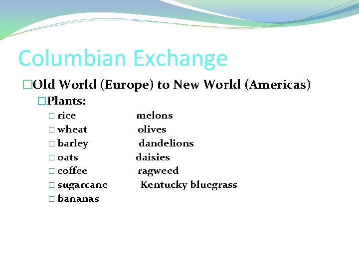 Columbian Exchange �Old World (Europe) to New World (Americas) �Plants: � rice � wheat