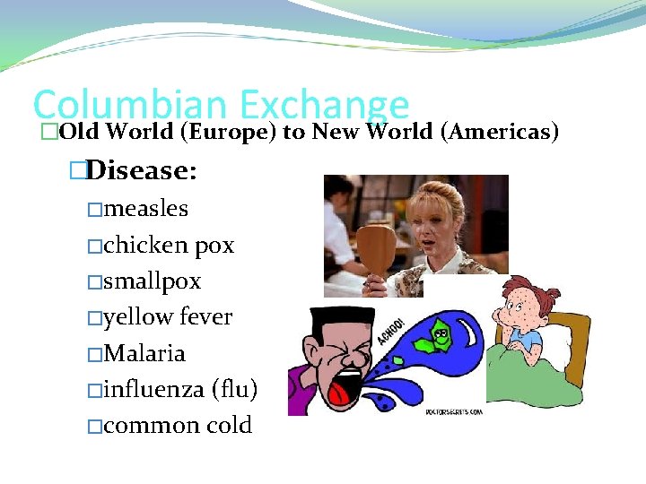 Columbian Exchange �Old World (Europe) to New World (Americas) �Disease: �measles �chicken pox �smallpox