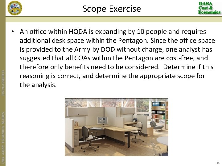 CBA 4 -DAY TRAINING SLIDES UNCLASSIFIED Scope Exercise • An office within HQDA is