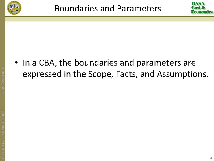CBA 4 -DAY TRAINING SLIDES UNCLASSIFIED Boundaries and Parameters • In a CBA, the