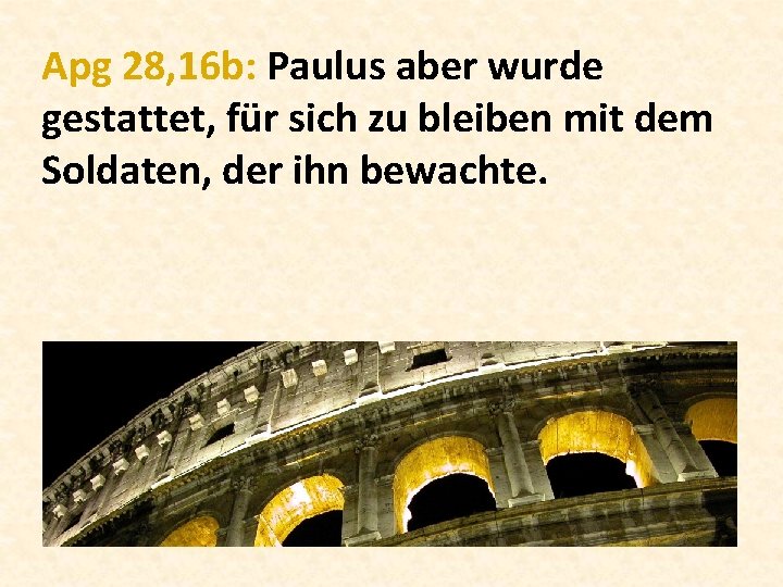 Apg 28, 16 b: Paulus aber wurde gestattet, für sich zu bleiben mit dem