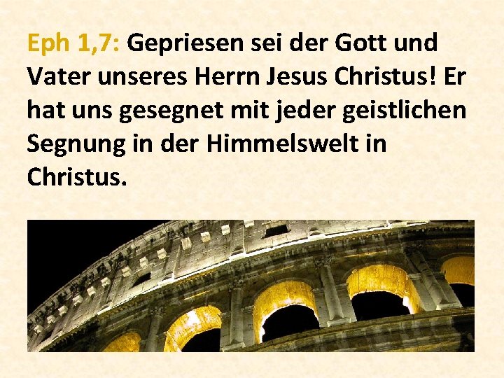 Eph 1, 7: Gepriesen sei der Gott und Vater unseres Herrn Jesus Christus! Er