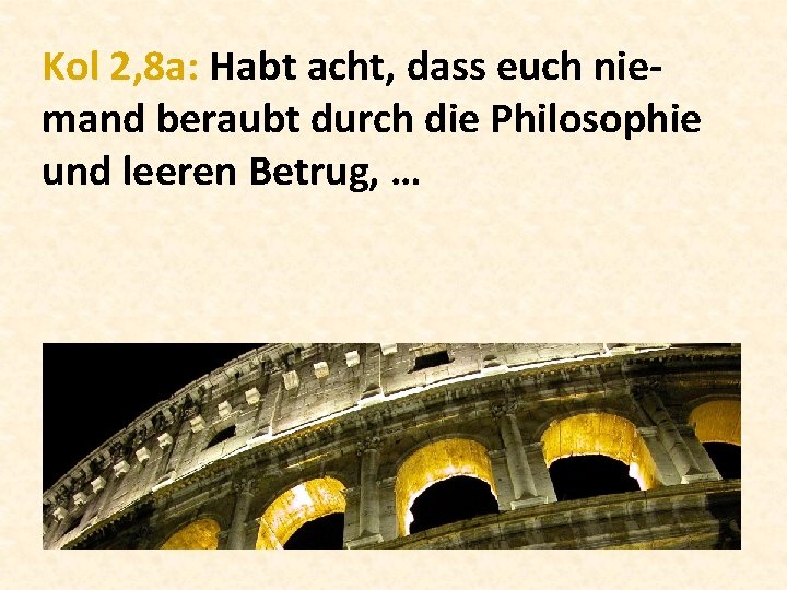 Kol 2, 8 a: Habt acht, dass euch niemand beraubt durch die Philosophie und